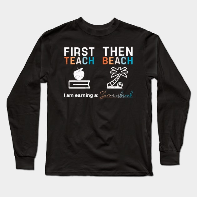 First Teach Then Beach I Am Earning A Summer Break Long Sleeve T-Shirt by TeeTypo